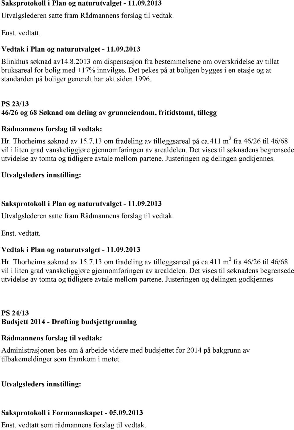 Det pekes på at boligen bygges i en etasje og at standarden på boliger generelt har økt siden 1996. PS 23/13 46/26 og 68 Søknad om deling av grunneiendom, fritidstomt, tillegg Hr.