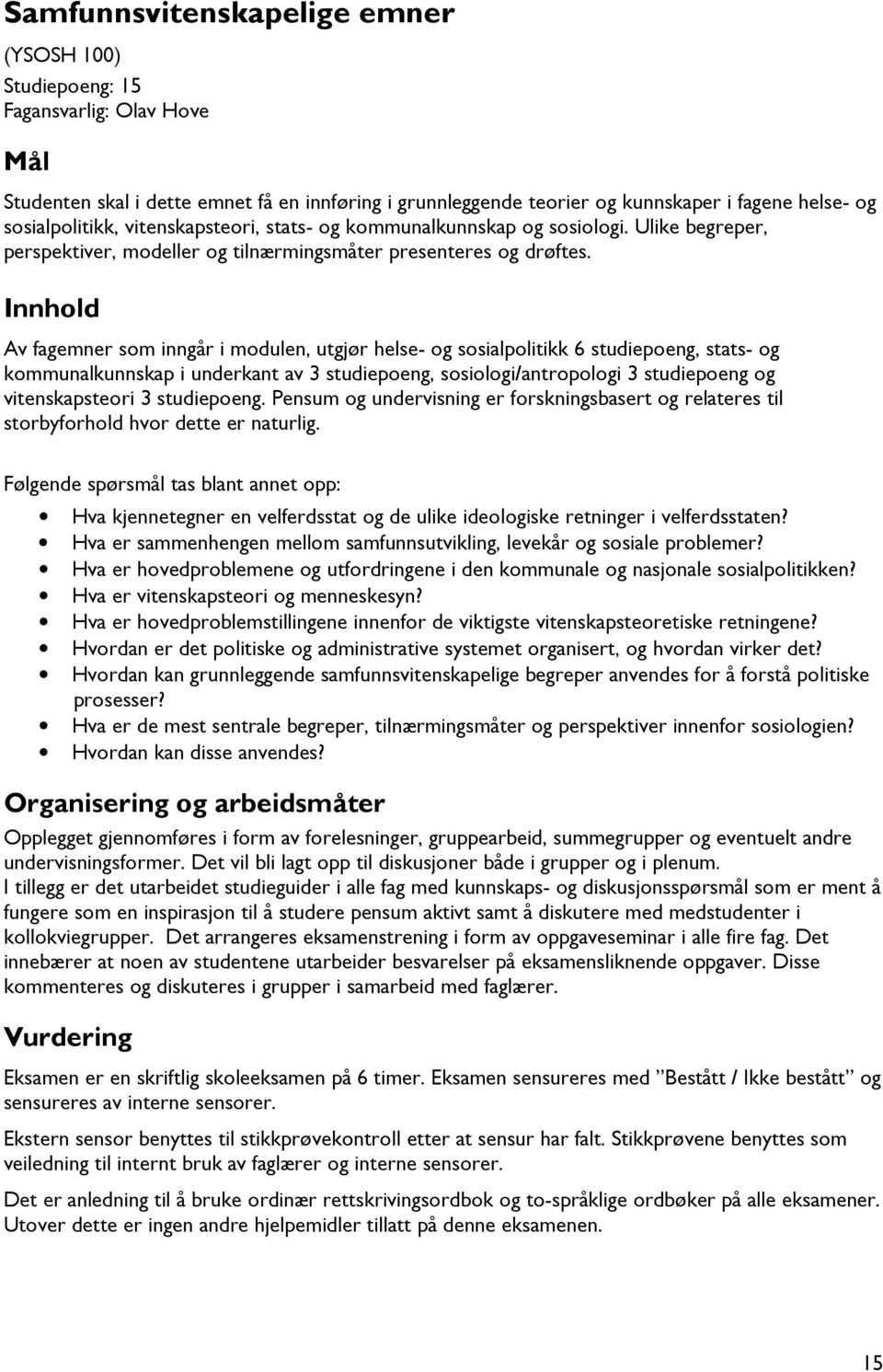 Innhold Av fagemner som inngår i modulen, utgjør helse- og sosialpolitikk 6 studiepoeng, stats- og kommunalkunnskap i underkant av 3 studiepoeng, sosiologi/antropologi 3 studiepoeng og