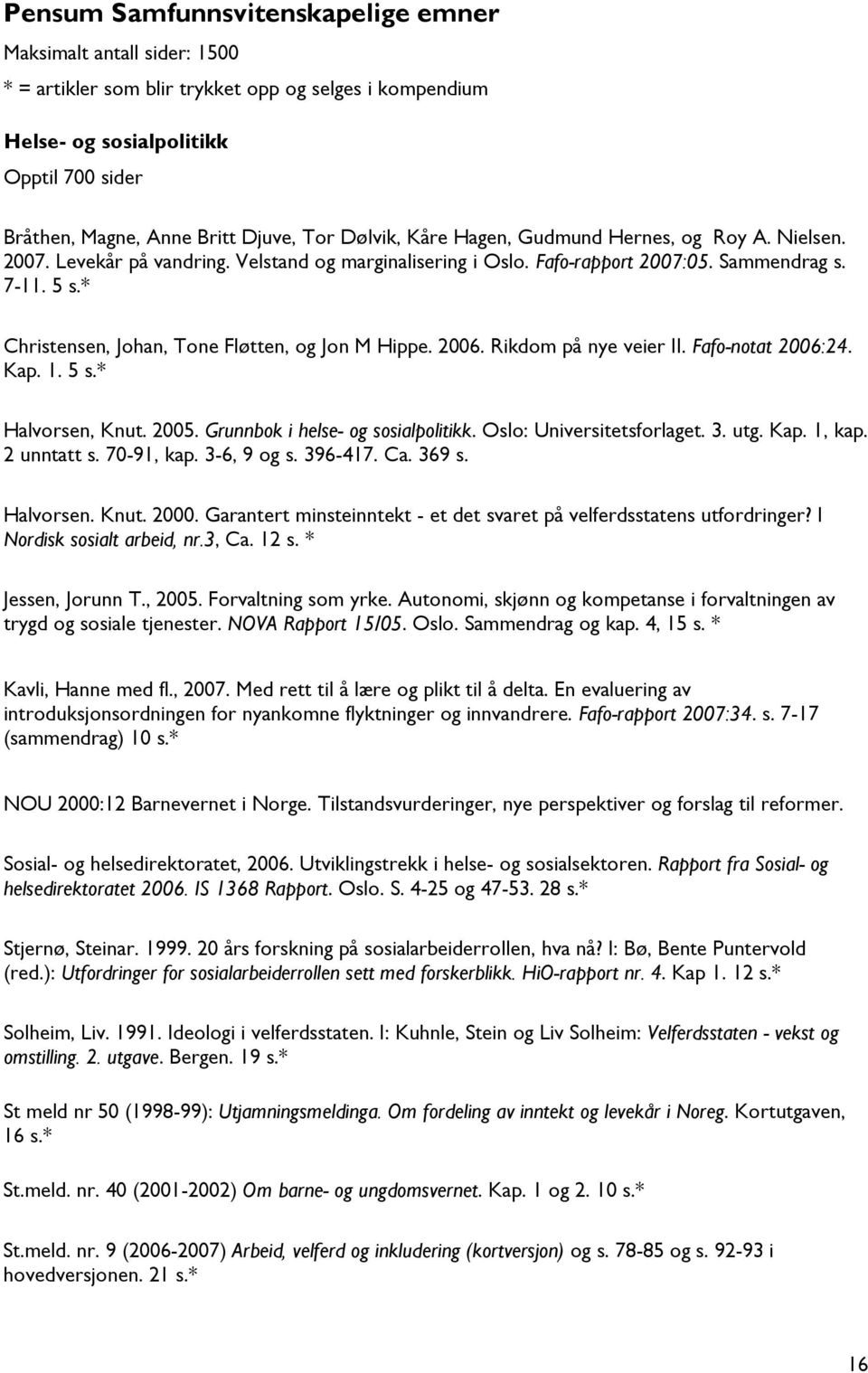 * Christensen, Johan, Tone Fløtten, og Jon M Hippe. 2006. Rikdom på nye veier II. Fafo-notat 2006:24. Kap. 1. 5 s.* Halvorsen, Knut. 2005. Grunnbok i helse- og sosialpolitikk.