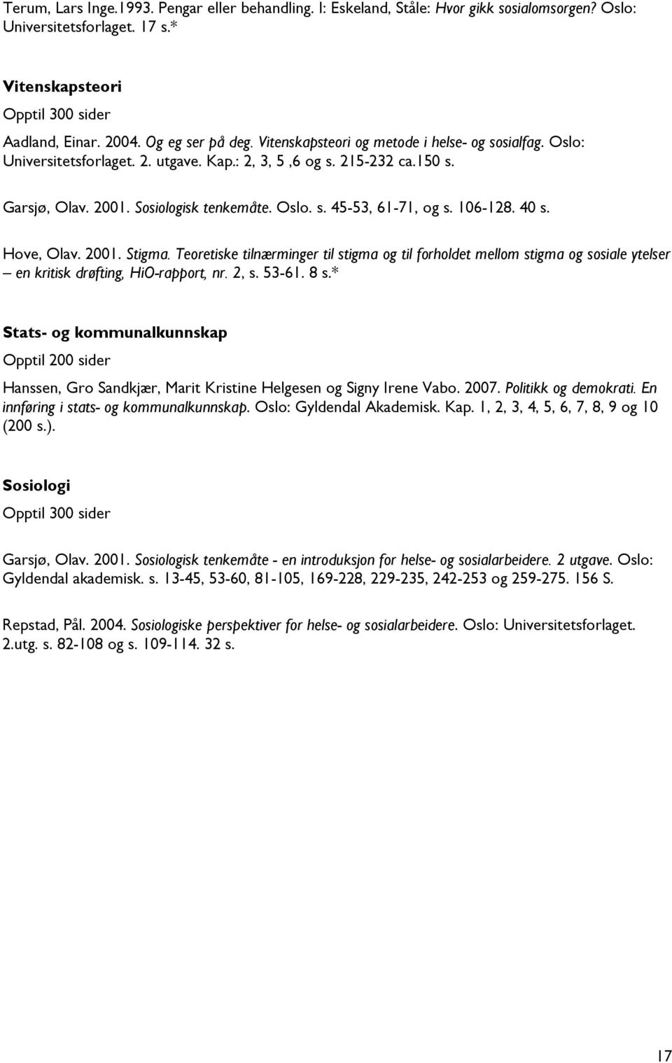 106-128. 40 s. Hove, Olav. 2001. Stigma. Teoretiske tilnærminger til stigma og til forholdet mellom stigma og sosiale ytelser en kritisk drøfting, HiO-rapport, nr. 2, s. 53-61. 8 s.