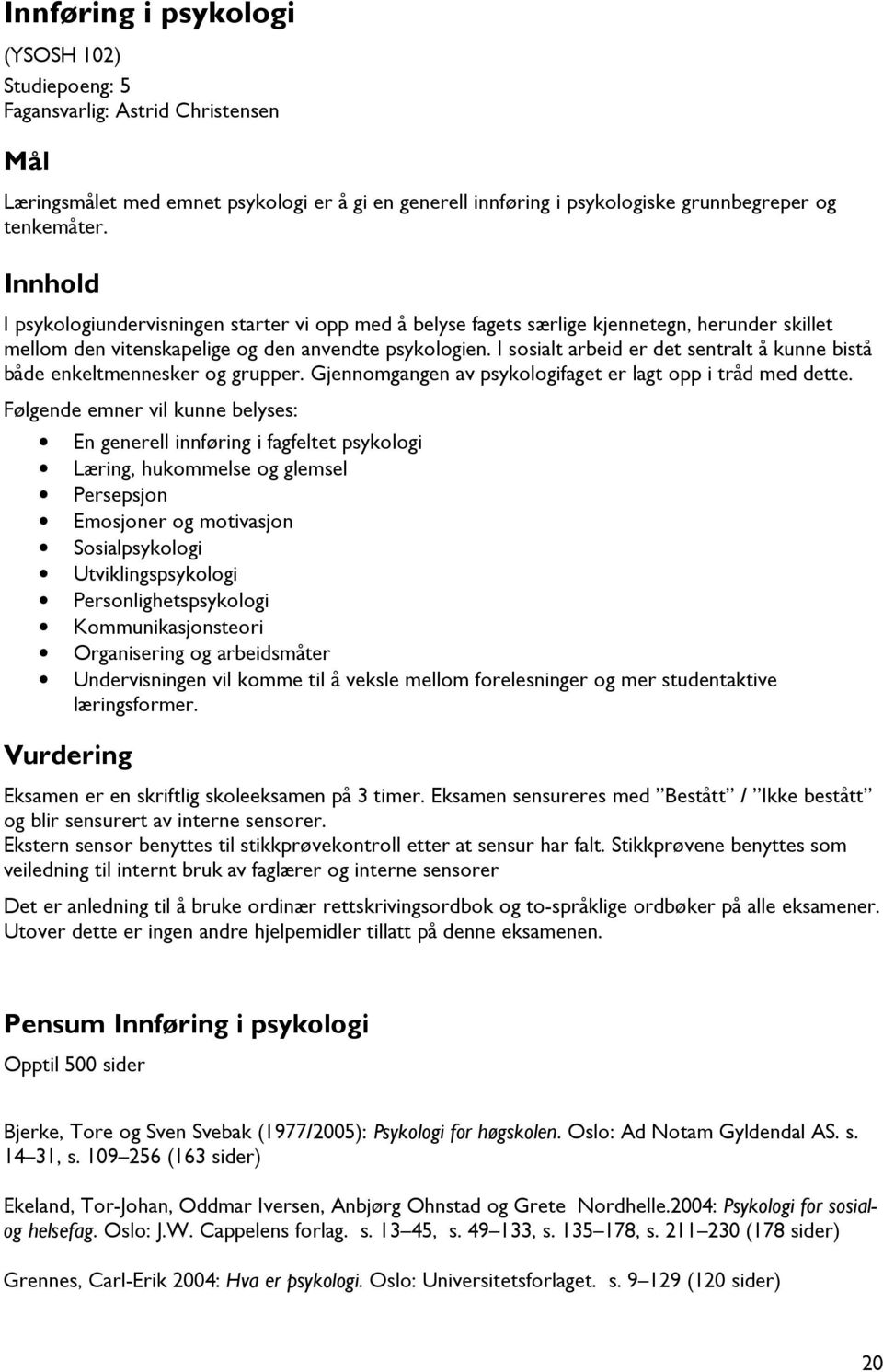 I sosialt arbeid er det sentralt å kunne bistå både enkeltmennesker og grupper. Gjennomgangen av psykologifaget er lagt opp i tråd med dette.