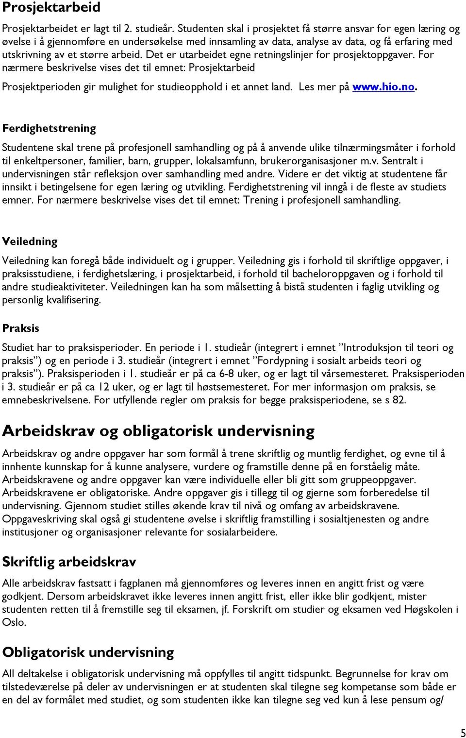 Det er utarbeidet egne retningslinjer for prosjektoppgaver. For nærmere beskrivelse vises det til emnet: Prosjektarbeid Prosjektperioden gir mulighet for studieopphold i et annet land. Les mer på www.