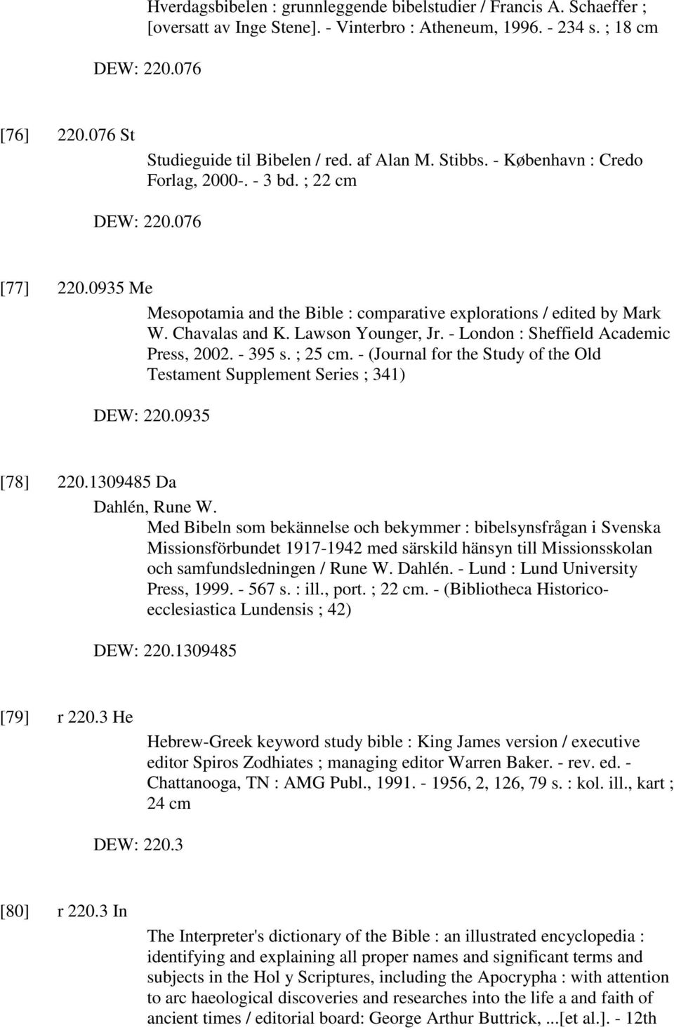 0935 Me Mesopotamia and the Bible : comparative explorations / edited by Mark W. Chavalas and K. Lawson Younger, Jr. - London : Sheffield Academic Press, 2002. - 395 s. ; 25 cm.