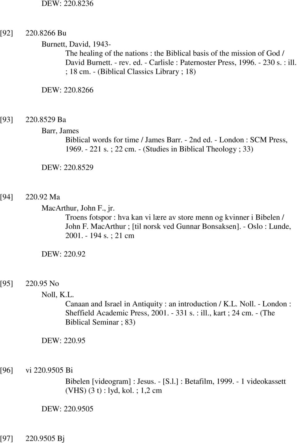 - (Studies in Biblical Theology ; 33) DEW: 220.8529 [94] 220.92 Ma MacArthur, John F., jr. Troens fotspor : hva kan vi lære av store menn og kvinner i Bibelen / John F.