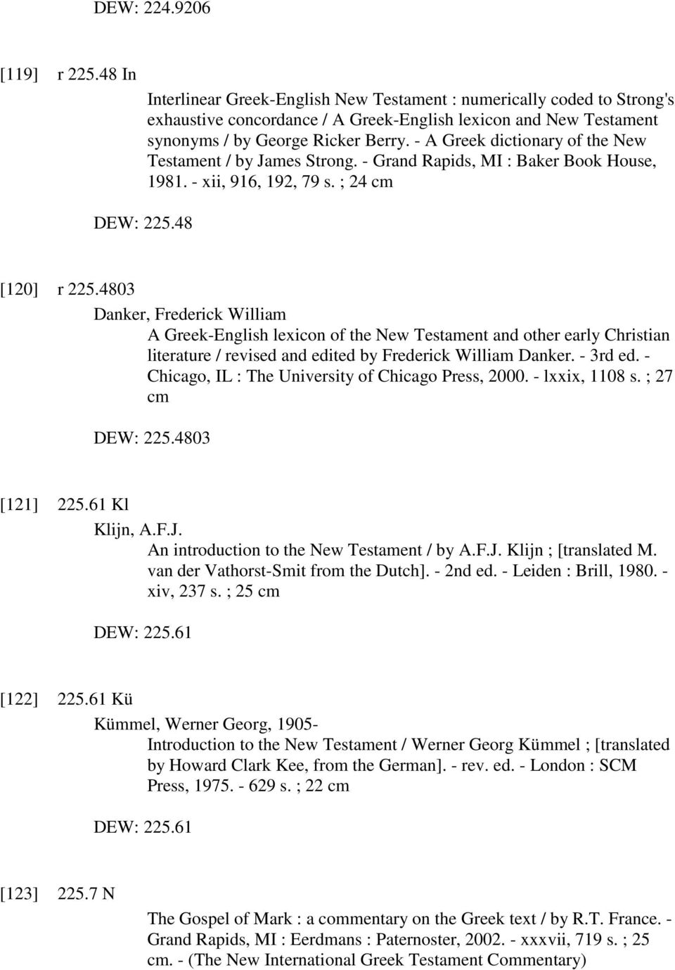 - A Greek dictionary of the New Testament / by James Strong. - Grand Rapids, MI : Baker Book House, 1981. - xii, 916, 192, 79 s. ; 24 cm DEW: 225.48 [120] r 225.