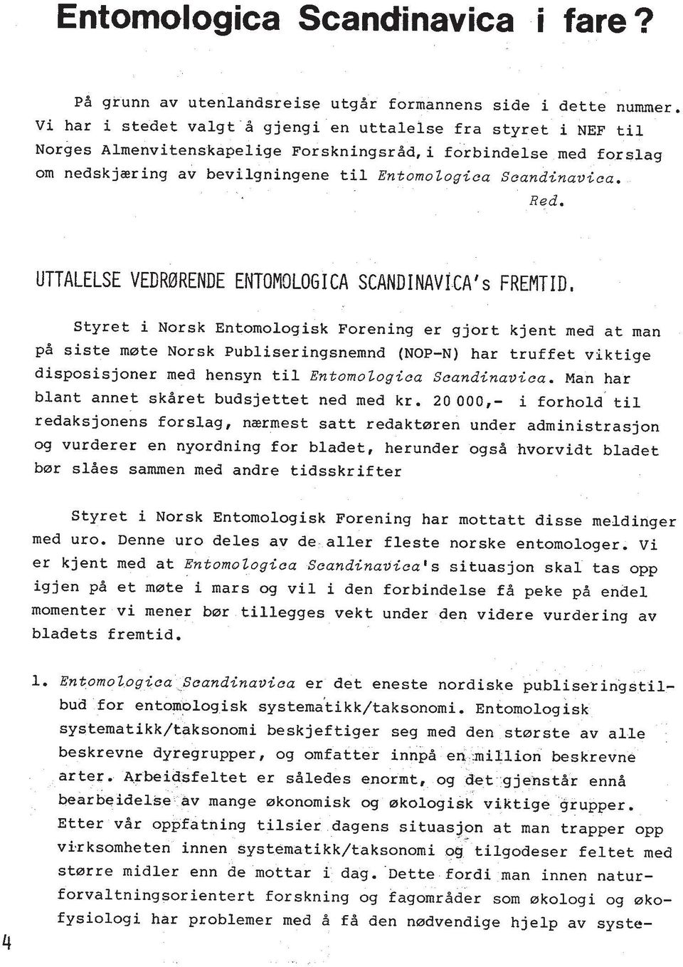 UTTALELSE VEDMRENDE ENTOMOLOGICA SCANDINAVI CA' s FREMTID, Styret i Norsk Entomologisk Forening er gjort kjent rned at man pb siste mate Norsk Publiseringsnemnd (NOP-N) har truffet viktige