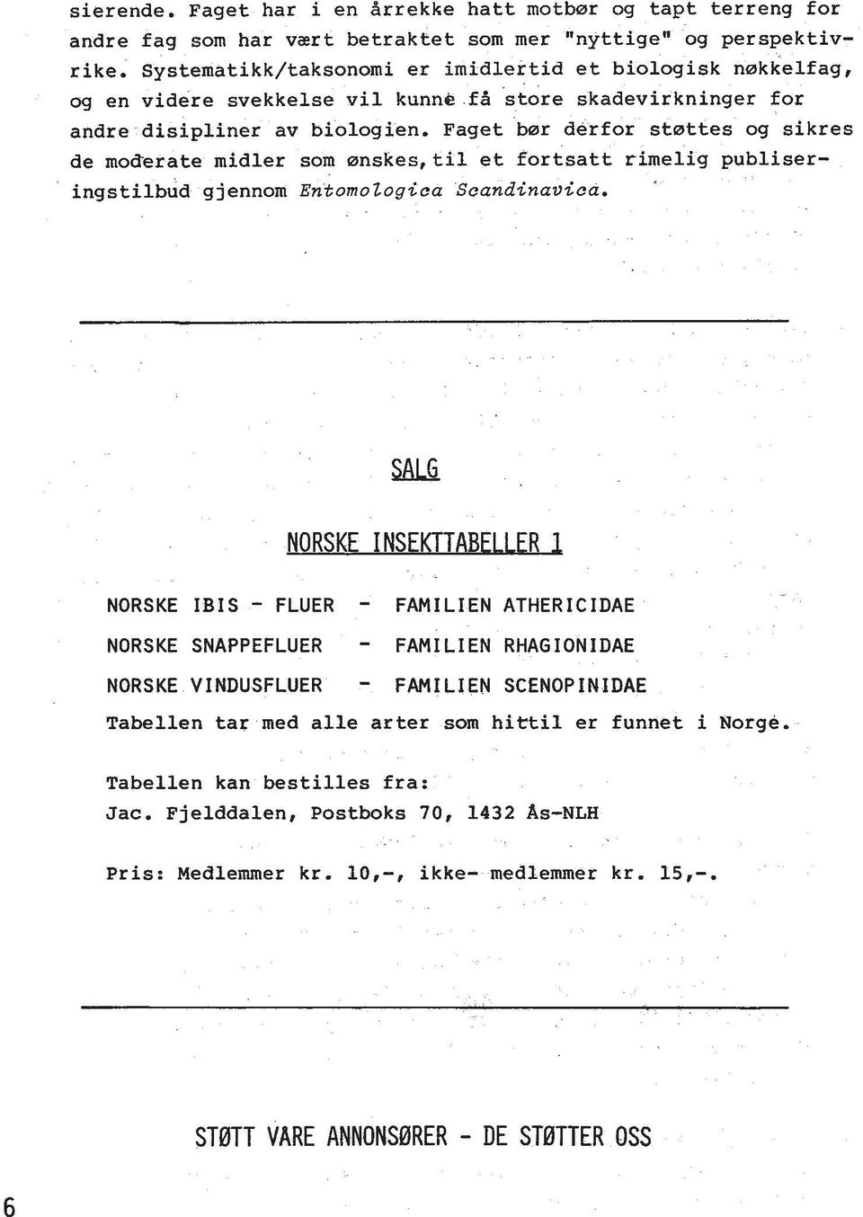 Faget bprr derfor ststtes og sikres de moaerate midler som snskes, ti1 et fortsatt rimelig publiseringstilbud gjennom EntomoZogica Scandinavica.