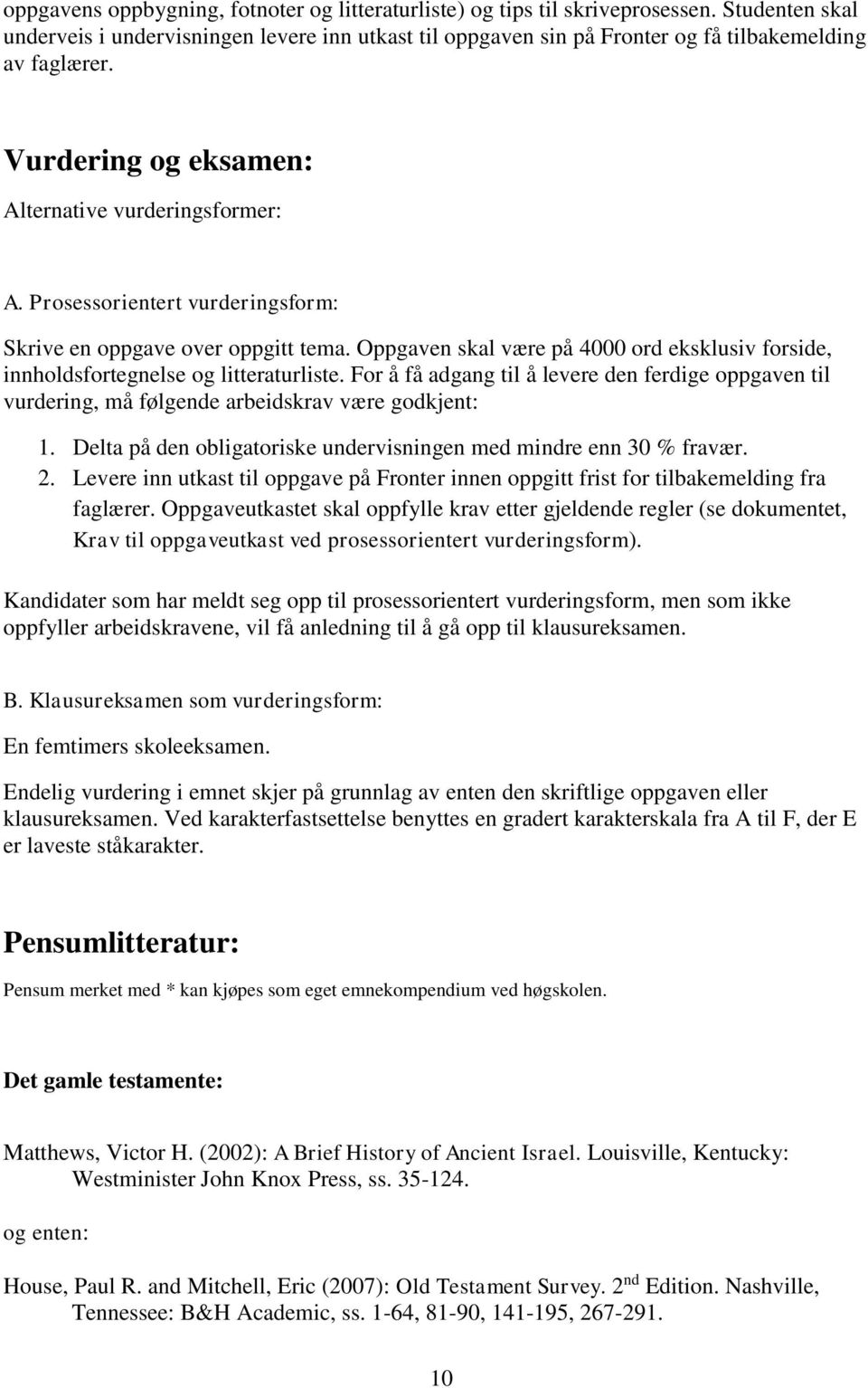 Prosessorientert vurderingsform: Skrive en oppgave over oppgitt tema. Oppgaven skal være på 4000 ord eksklusiv forside, innholdsfortegnelse og litteraturliste.