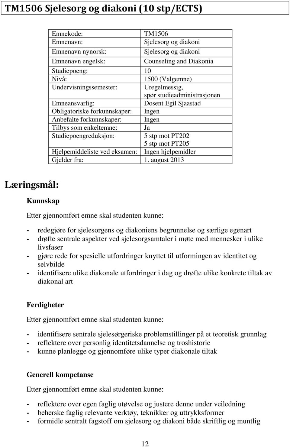 enkeltemne: Ja Studiepoengreduksjon: 5 stp mot PT202 5 stp mot PT205 Hjelpemiddeliste ved eksamen: Ingen hjelpemidler Gjelder fra: 1.