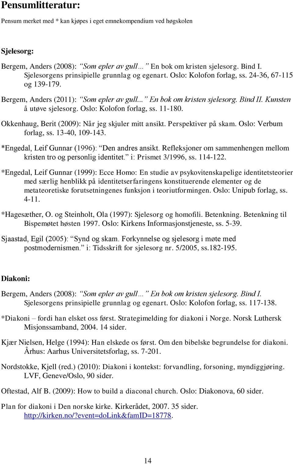 Kunsten å utøve sjelesorg. Oslo: Kolofon forlag, ss. 11-180. Okkenhaug, Berit (2009): Når jeg skjuler mitt ansikt. Perspektiver på skam. Oslo: Verbum forlag, ss. 13-40, 109-143.