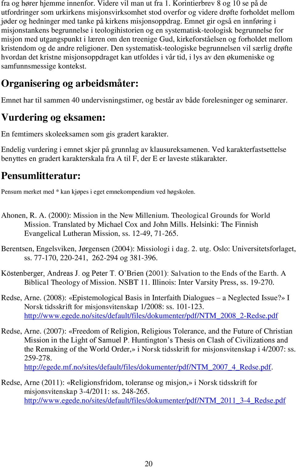 Emnet gir også en innføring i misjonstankens begrunnelse i teologihistorien og en systematisk-teologisk begrunnelse for misjon med utgangspunkt i læren om den treenige Gud, kirkeforståelsen og