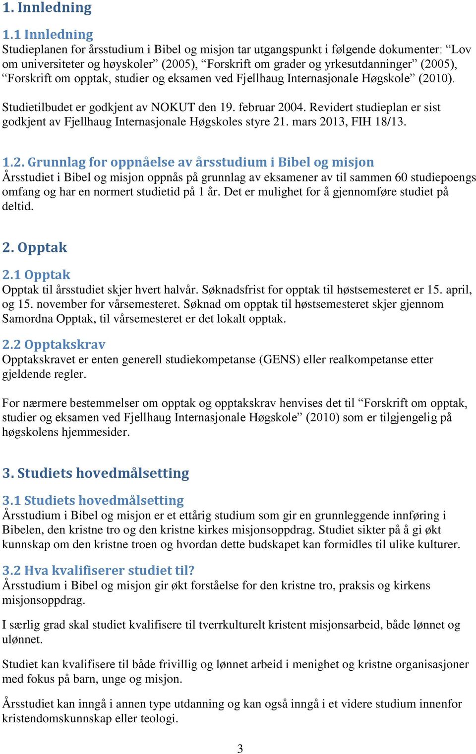 om opptak, studier og eksamen ved Fjellhaug Internasjonale Høgskole (2010). Studietilbudet er godkjent av NOKUT den 19. februar 2004.