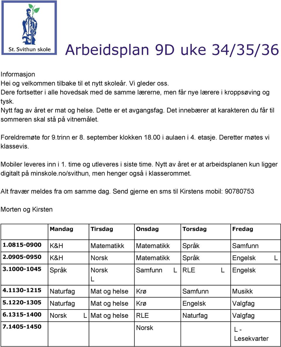 etasje. Deretter møtes vi klassevis. Mobiler leveres inn i 1. time og utleveres i siste time. Nytt av året er at arbeidsplanen kun ligger digitalt på minskole.