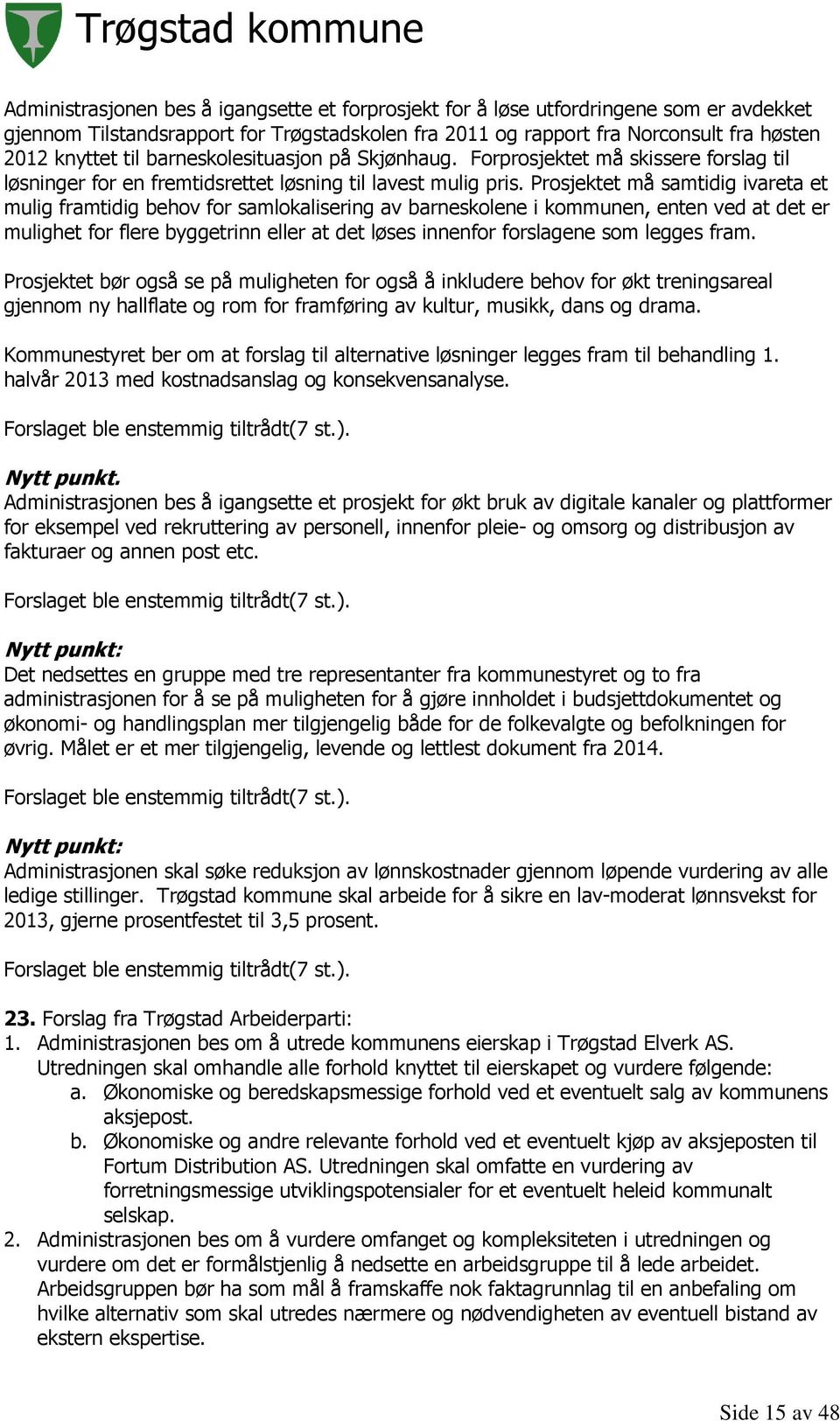 Prosjektet må samtidig ivareta et mulig framtidig behov for samlokalisering av barneskolene i kommunen, enten ved at det er mulighet for flere byggetrinn eller at det løses innenfor forslagene som