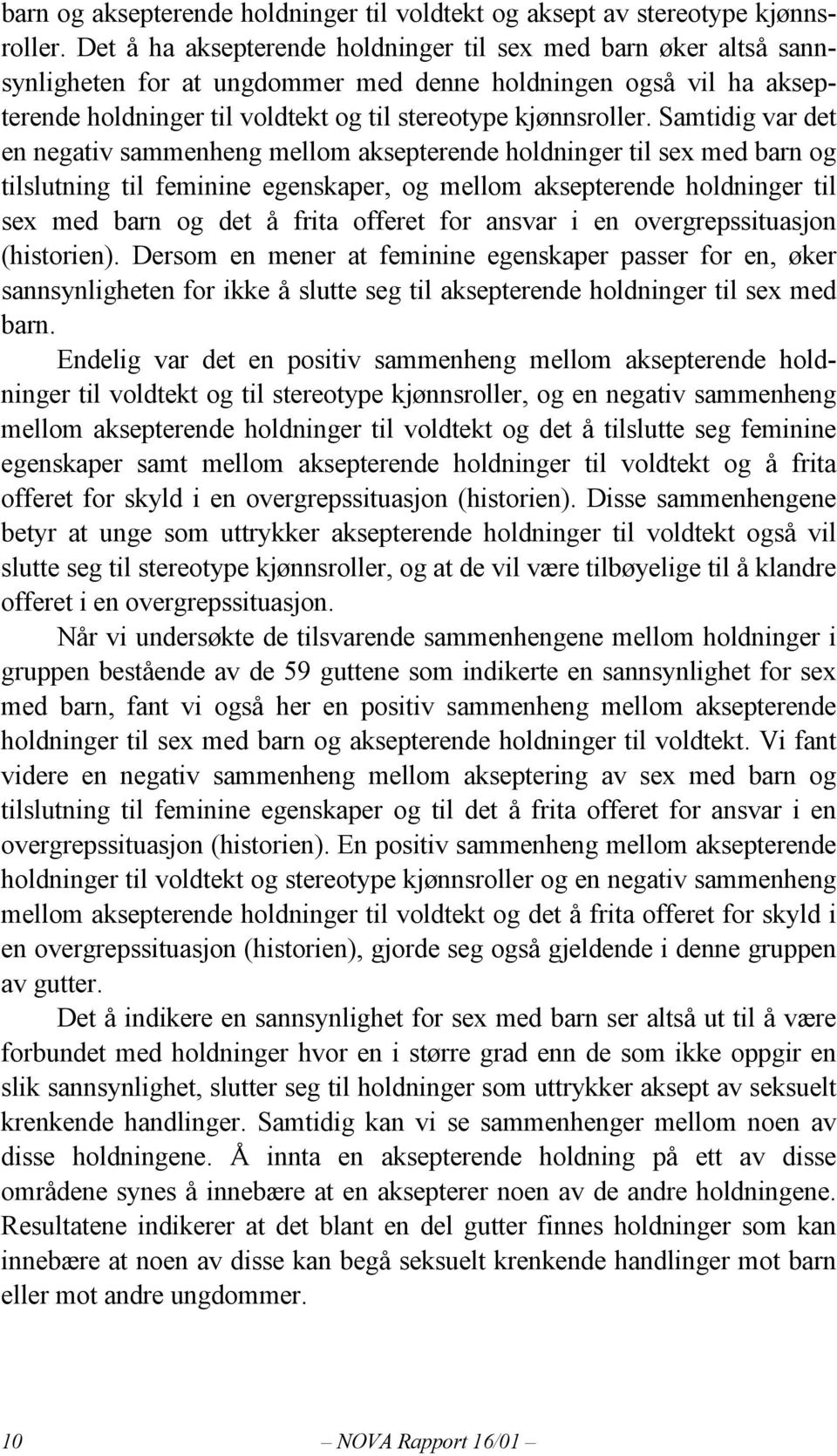 Samtidig var det en negativ sammenheng mellom aksepterende holdninger til sex med barn og tilslutning til feminine egenskaper, og mellom aksepterende holdninger til sex med barn og det å frita