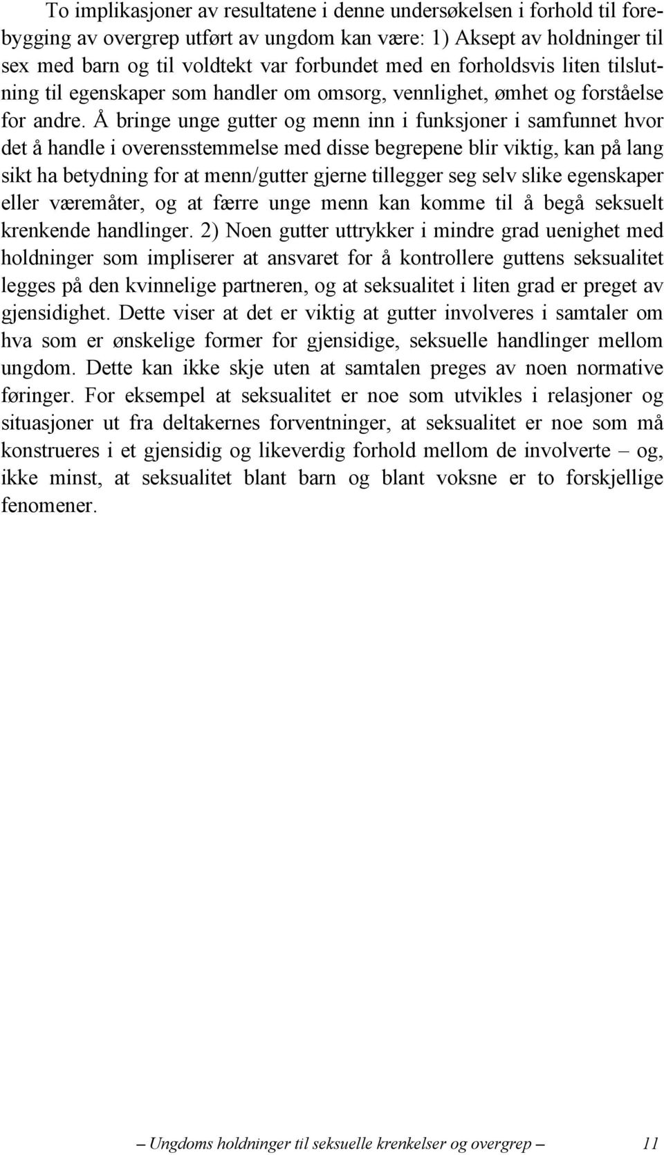 Å bringe unge gutter og menn inn i funksjoner i samfunnet hvor det å handle i overensstemmelse med disse begrepene blir viktig, kan på lang sikt ha betydning for at menn/gutter gjerne tillegger seg