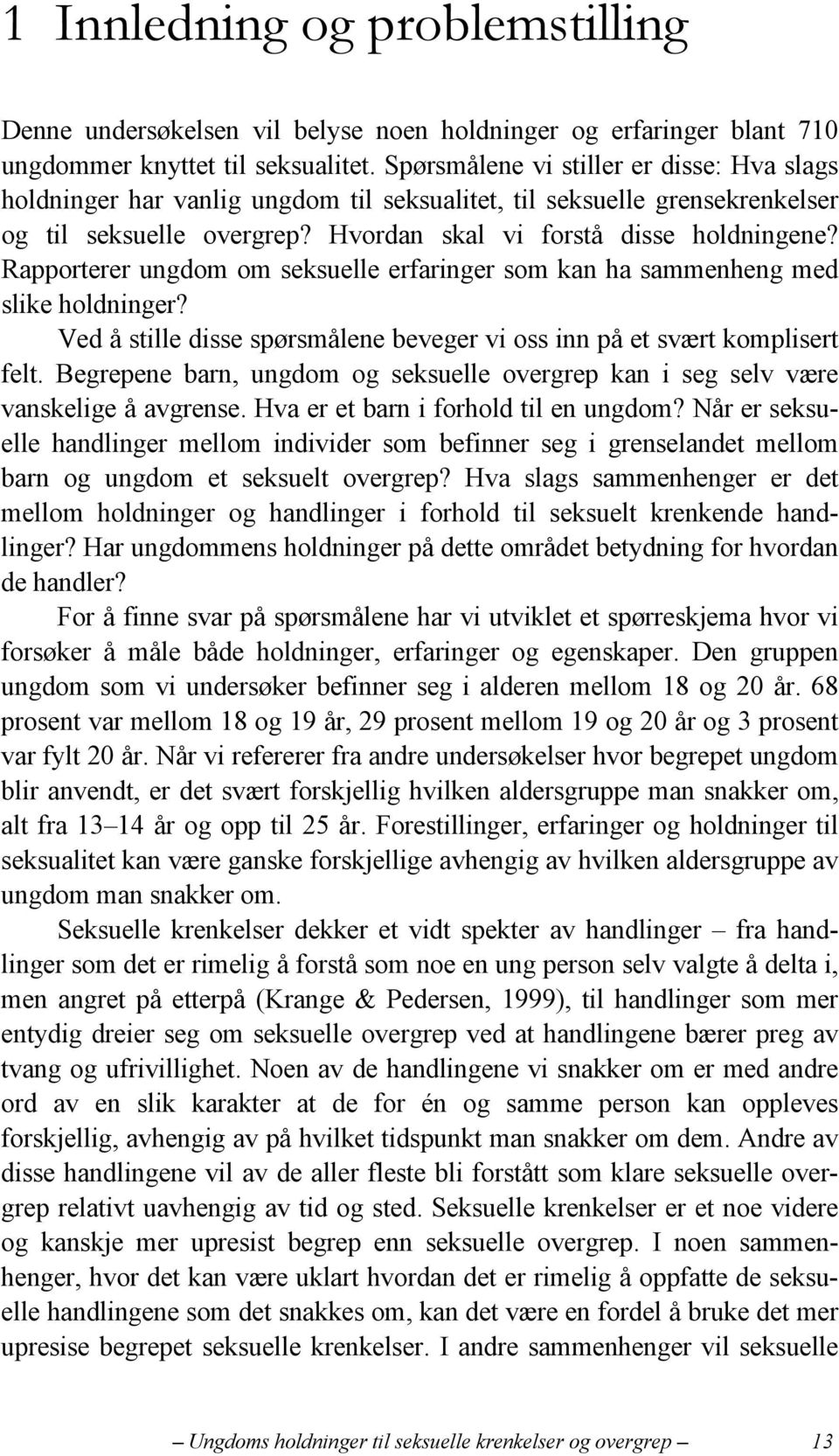 Rapporterer ungdom om seksuelle erfaringer som kan ha sammenheng med slike holdninger? Ved å stille disse spørsmålene beveger vi oss inn på et svært komplisert felt.