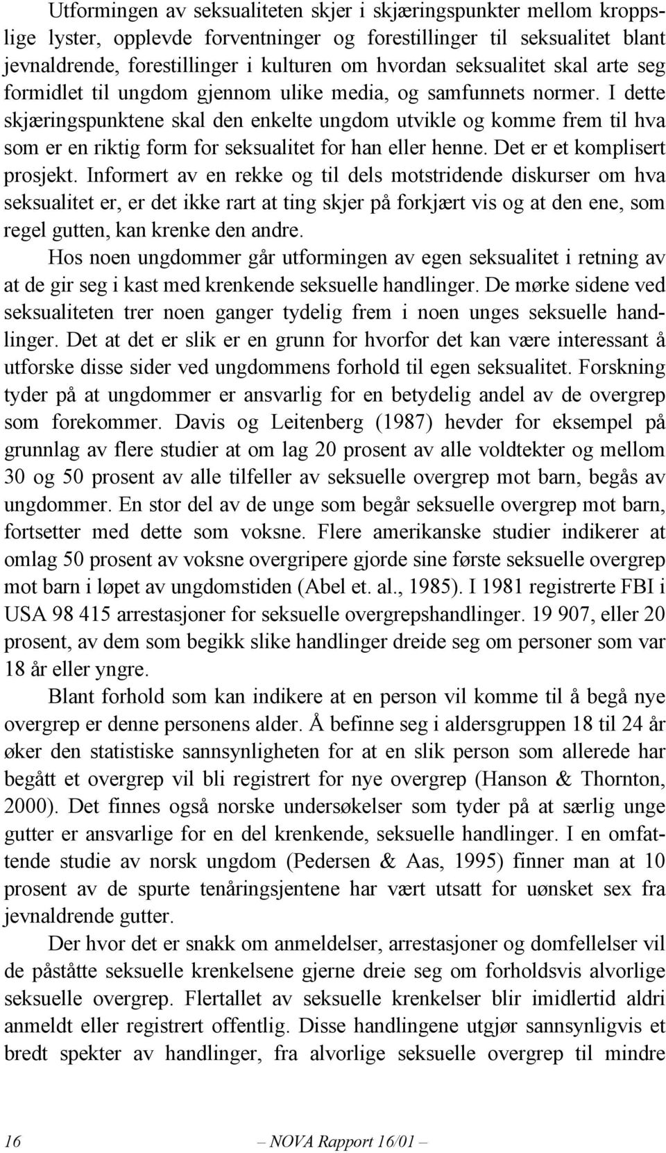 I dette skjæringspunktene skal den enkelte ungdom utvikle og komme frem til hva som er en riktig form for seksualitet for han eller henne. Det er et komplisert prosjekt.