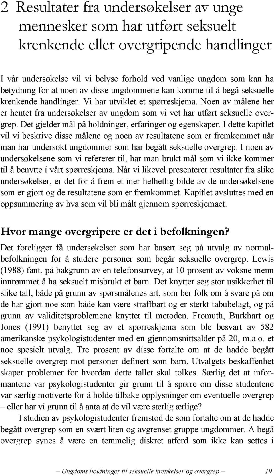 Noen av målene her er hentet fra undersøkelser av ungdom som vi vet har utført seksuelle overgrep. Det gjelder mål på holdninger, erfaringer og egenskaper.