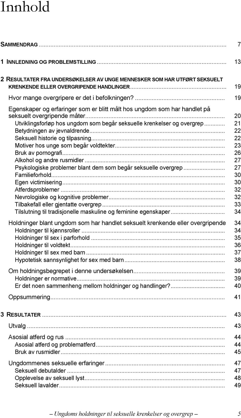 .. 20 Utviklingsforløp hos ungdom som begår seksuelle krenkelser og overgrep... 21 Betydningen av jevnaldrende... 22 Seksuell historie og tilpasning... 22 Motiver hos unge som begår voldtekter.