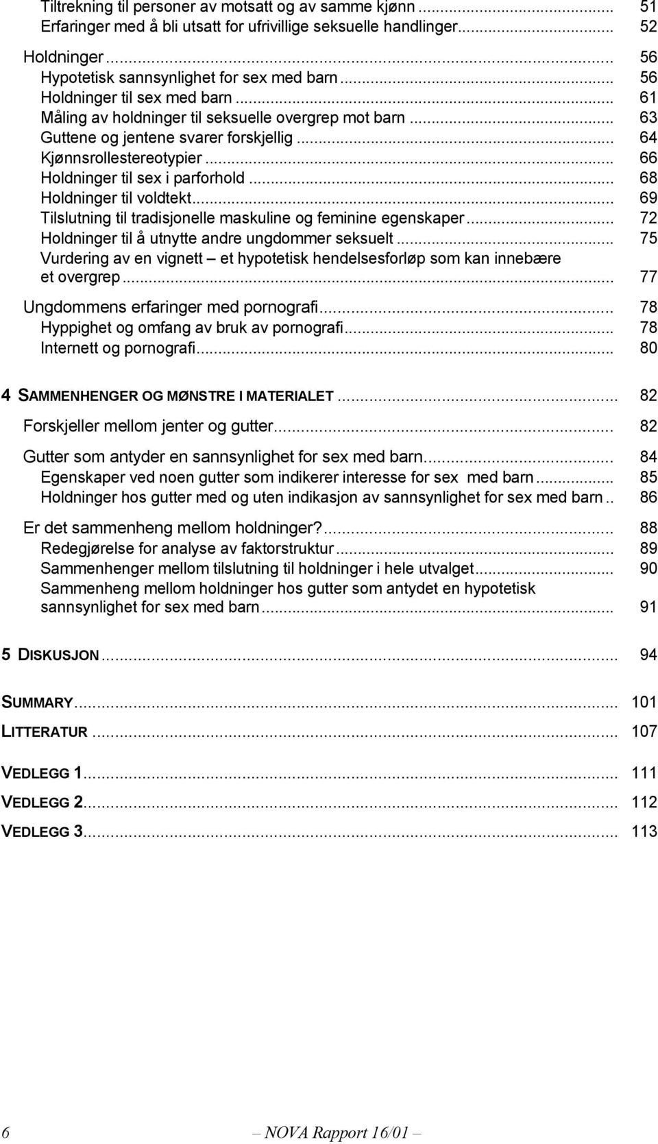 .. 66 Holdninger til sex i parforhold... 68 Holdninger til voldtekt... 69 Tilslutning til tradisjonelle maskuline og feminine egenskaper... 72 Holdninger til å utnytte andre ungdommer seksuelt.