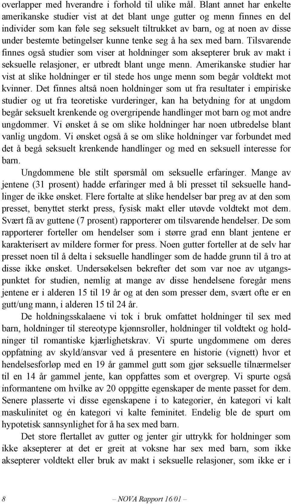 kunne tenke seg å ha sex med barn. Tilsvarende finnes også studier som viser at holdninger som aksepterer bruk av makt i seksuelle relasjoner, er utbredt blant unge menn.