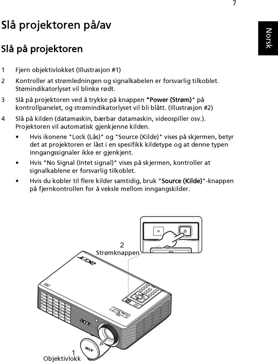 (Illustrasjon #2) 4 Slå på kilden (datamaskin, bærbar datamaskin, videospiller osv.). Projektoren vil automatisk gjenkjenne kilden.