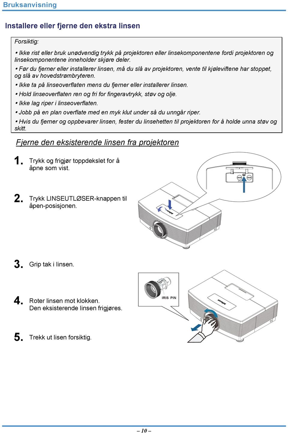 Ikke ta på linseoverflaten mens du fjerner eller installerer linsen. Hold linseoverflaten ren og fri for fingeravtrykk, støv og olje. Ikke lag riper i linseoverflaten.