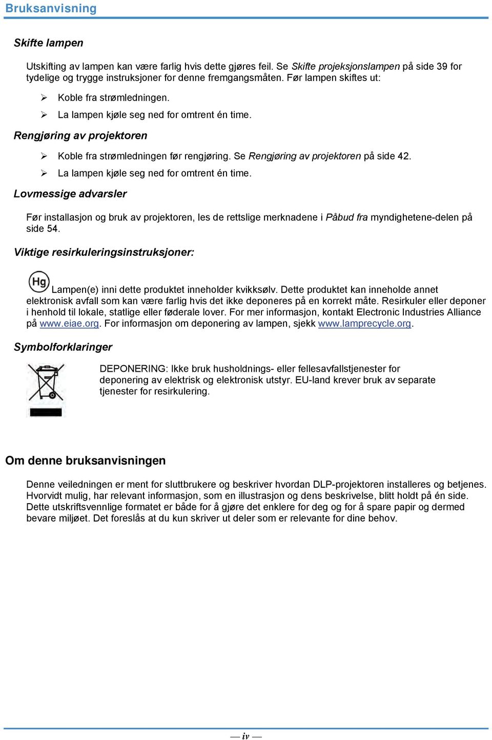 Se Rengjøring av projektoren på side 42. La lampen kjøle seg ned for omtrent én time.