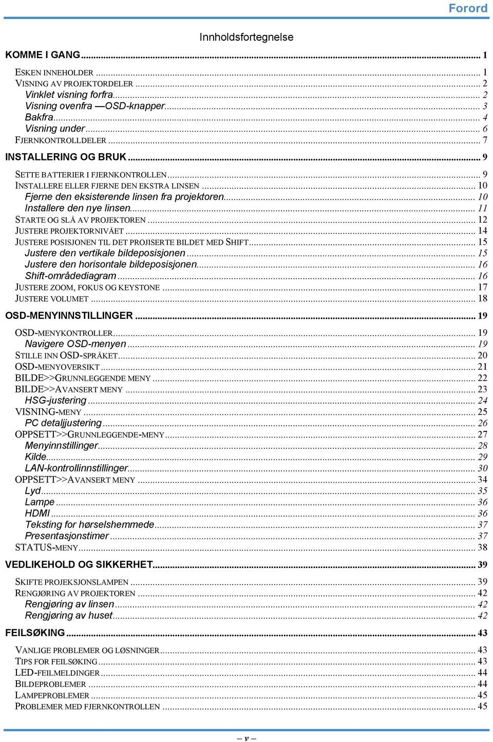 .. 10 Installere den nye linsen... 11 STARTE OG SLÅ AV PROJEKTOREN... 12 JUSTERE PROJEKTORNIVÅET... 14 JUSTERE POSISJONEN TIL DET PROJISERTE BILDET MED SHIFT... 15 Justere den vertikale bildeposisjonen.