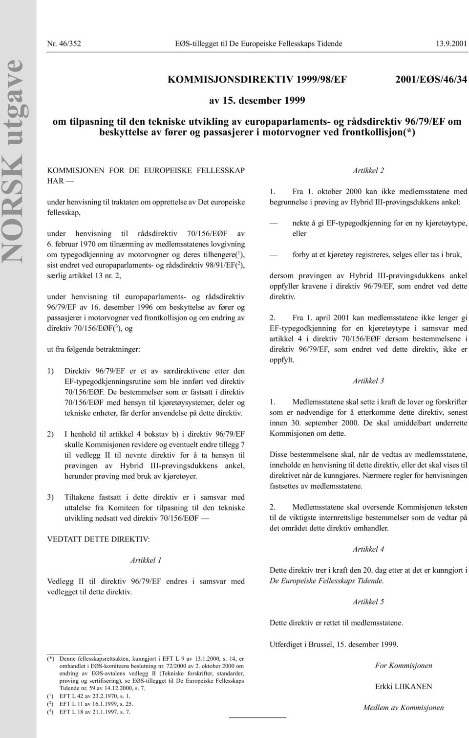 februar 1970 om tilnærming av medlemsstatenes lovgivning om typegodkjenning av motorvogner og deres tilhengere( 1 ), sist endret ved europaparlaments- og rådsdirektiv 98/91/EF( 2 ), særlig artikkel