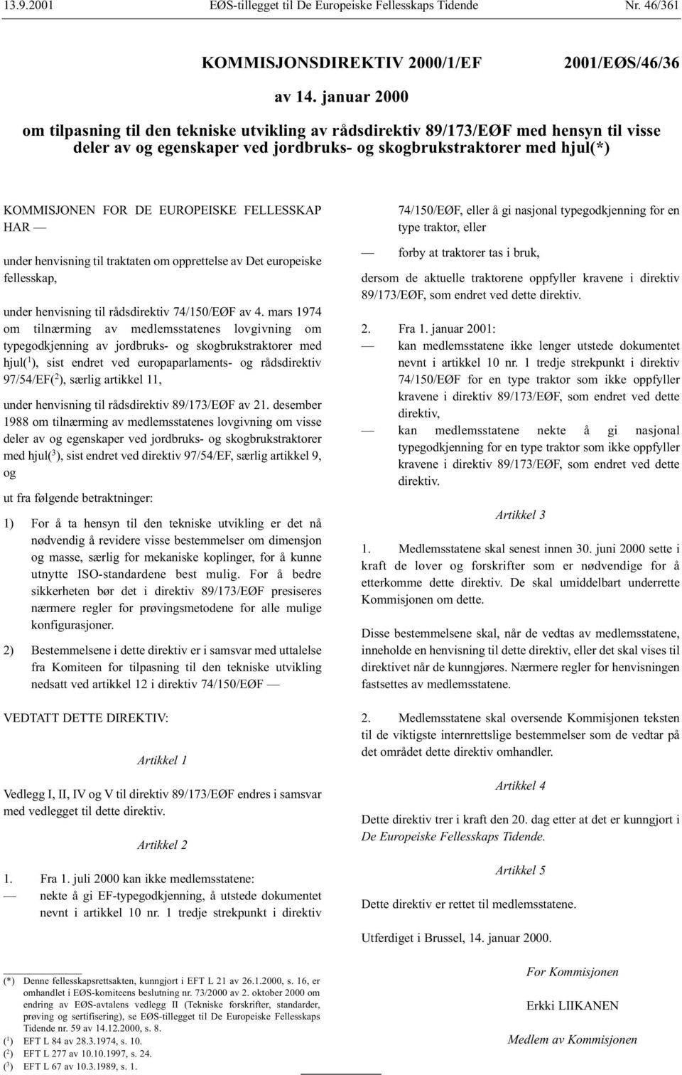 EUROPEISKE FELLESSKAP HAR under henvisning til traktaten om opprettelse av Det europeiske fellesskap, under henvisning til rådsdirektiv 74/150/EØF av 4.