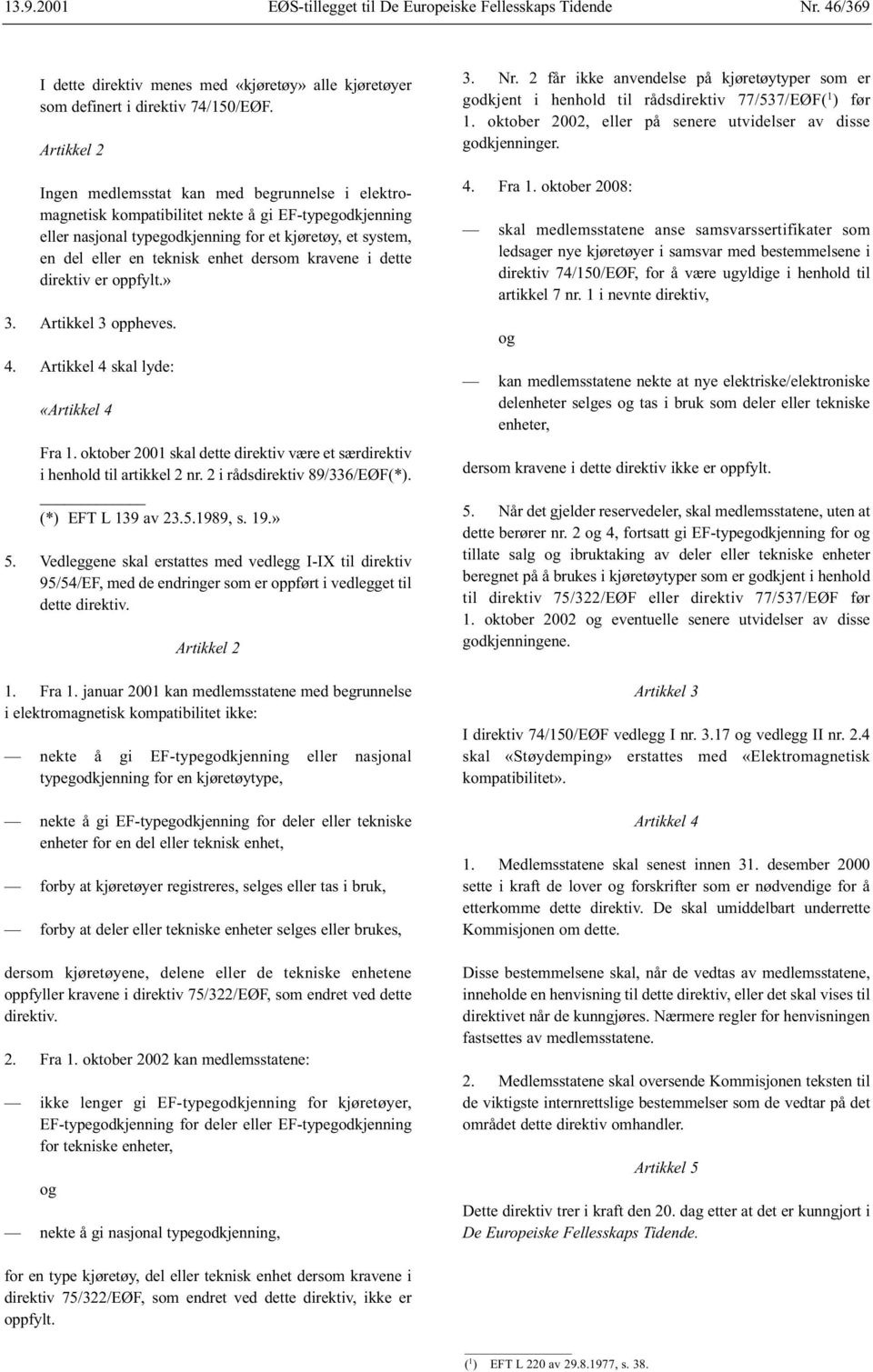 enhet dersom kravene i dette direktiv er oppfylt.» 3. Artikkel 3 oppheves. 4. Artikkel 4 skal lyde: «Artikkel 4 Fra 1. oktober 2001 skal dette direktiv være et særdirektiv i henhold til artikkel 2 nr.