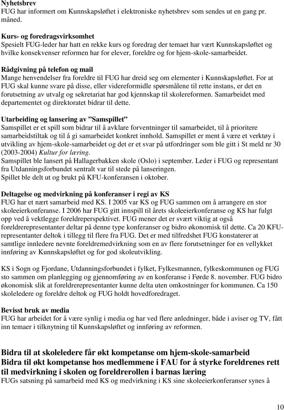 hjem-skole-samarbeidet. Rådgivning på telefon og mail Mange henvendelser fra foreldre til FUG har dreid seg om elementer i Kunnskapsløftet.