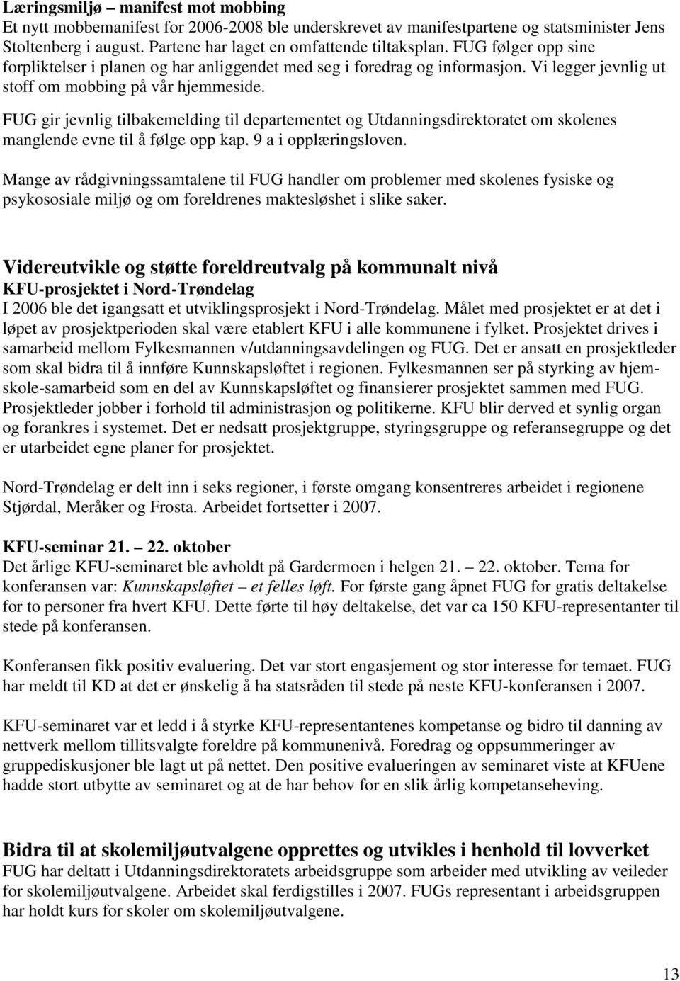 FUG gir jevnlig tilbakemelding til departementet og Utdanningsdirektoratet om skolenes manglende evne til å følge opp kap. 9 a i opplæringsloven.