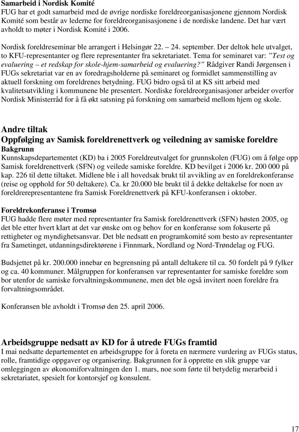 Der deltok hele utvalget, to KFU-representanter og flere representanter fra sekretariatet. Tema for seminaret var: Test og evaluering et redskap for skole-hjem-samarbeid og evaluering?