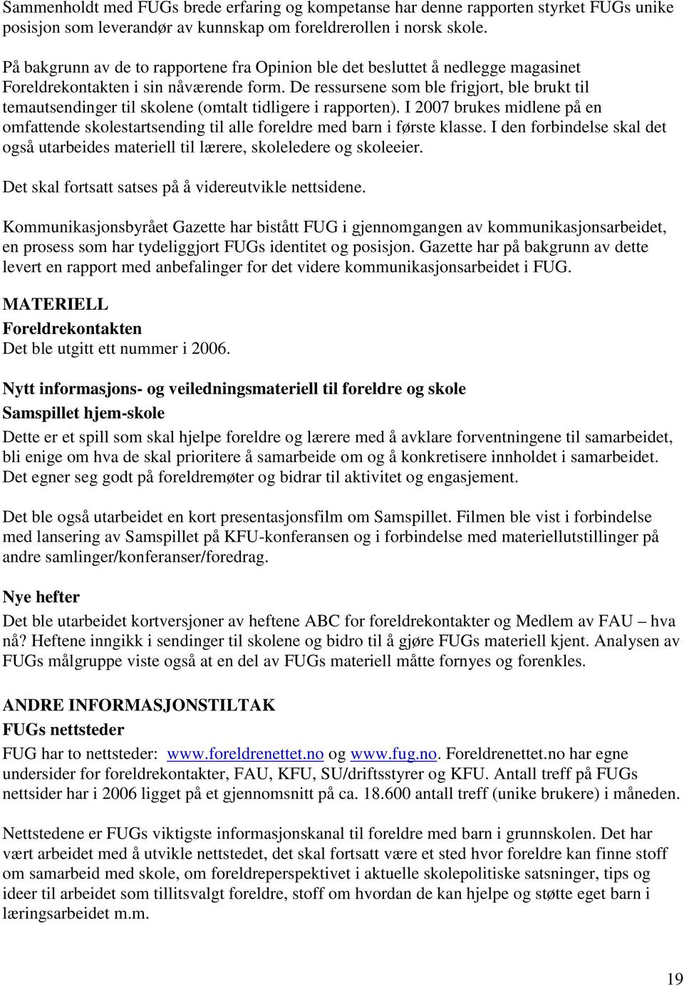 De ressursene som ble frigjort, ble brukt til temautsendinger til skolene (omtalt tidligere i rapporten).