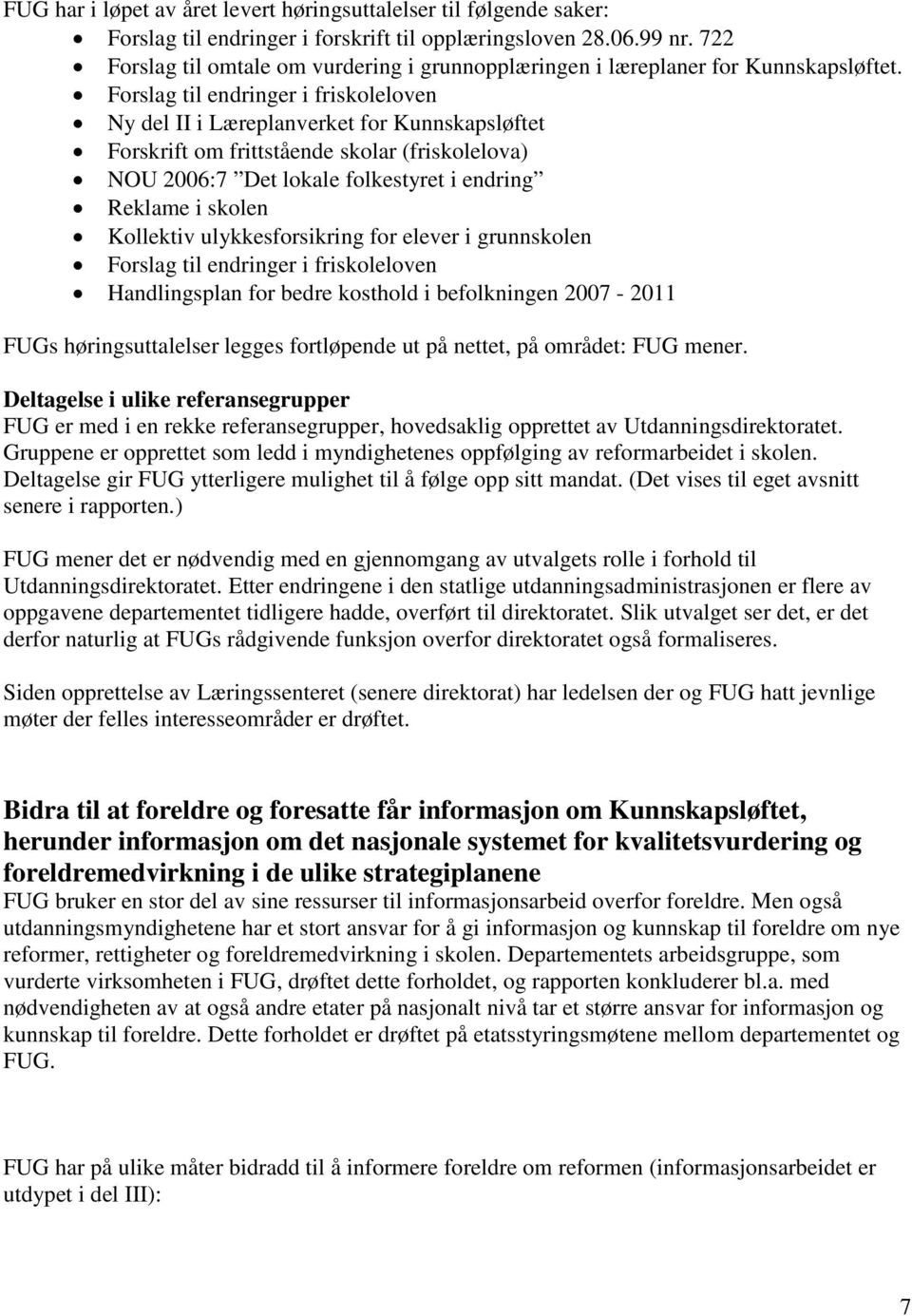 Forslag til endringer i friskoleloven Ny del II i Læreplanverket for Kunnskapsløftet Forskrift om frittstående skolar (friskolelova) NOU 2006:7 Det lokale folkestyret i endring Reklame i skolen