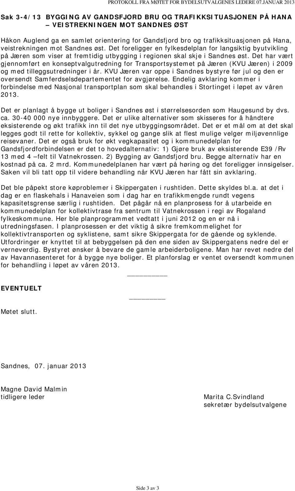 veistrekningen mot Sandnes øst. Det foreligger en fylkesdelplan for langsiktig byutvikling på Jæren som viser at fremtidig utbygging i regionen skal skje i Sandnes øst.