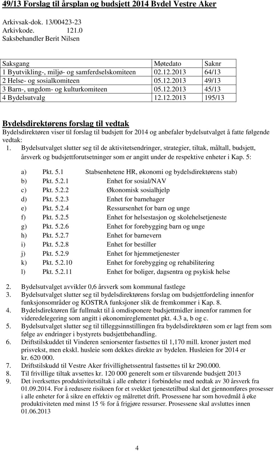 Bydelsutvalget slutter seg til de aktivitetsendringer, strategier, tiltak, måltall, budsjett, årsverk og budsjettforutsetninger som er angitt under de respektive enheter i Kap. 5: