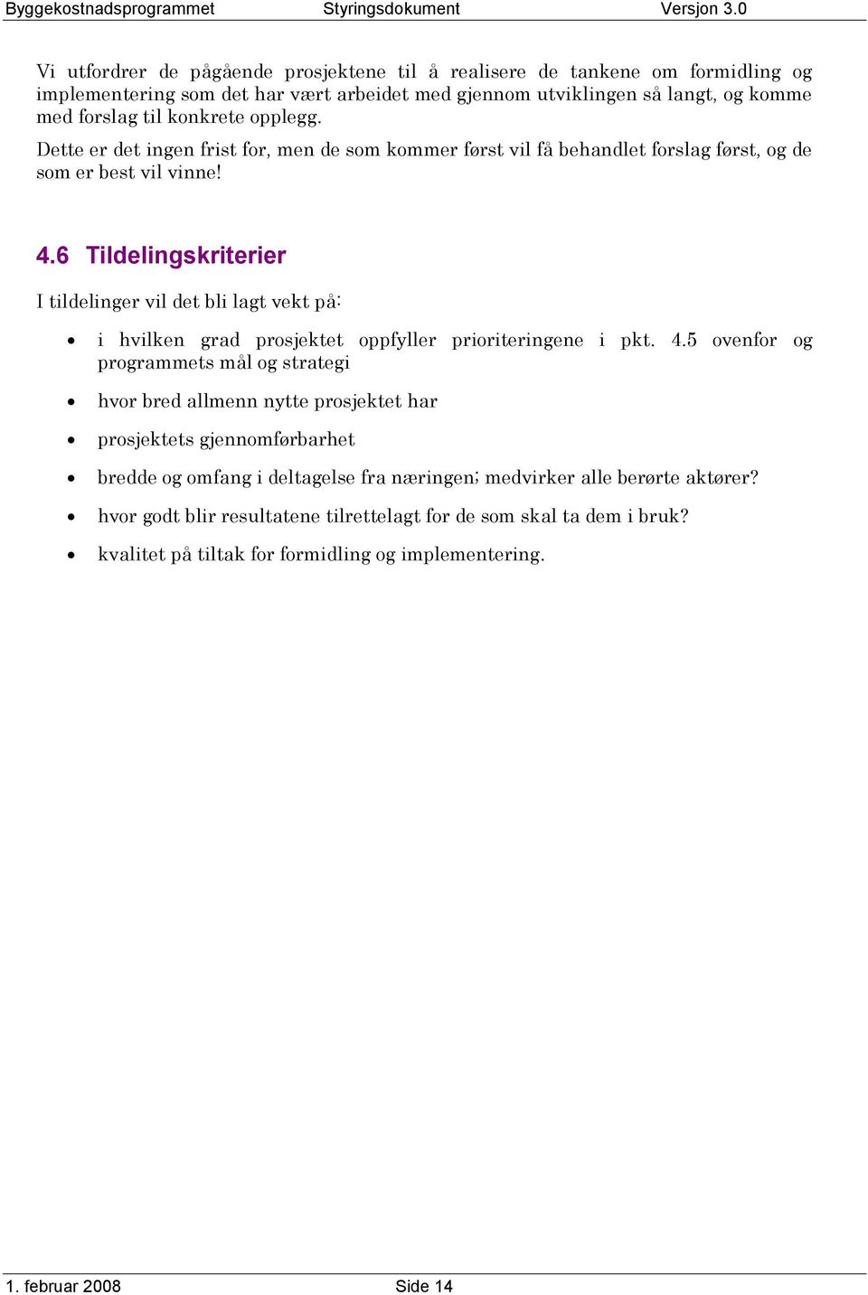 6 Tildelingskriterier I tildelinger vil det bli lagt vekt på: i hvilken grad prosjektet oppfyller prioriteringene i pkt. 4.