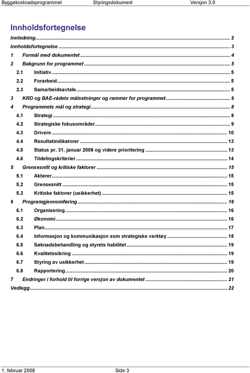 .. 13 4.5 Status pr. 31. januar 2008 og videre prioritering... 13 4.6 Tildelingskriterier... 14 5 Grensesnitt og kritiske faktorer... 15 5.1 Aktører... 15 5.2 Grensesnitt... 15 5.3 Kritiske faktorer (usikkerhet).