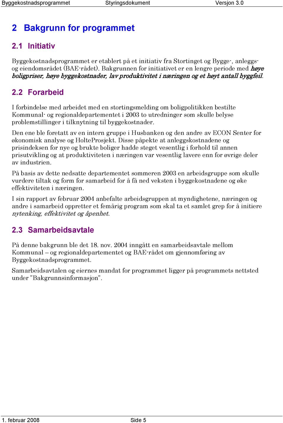 2 Forarbeid I forbindelse med arbeidet med en stortingsmelding om boligpolitikken bestilte Kommunal- og regionaldepartementet i 2003 to utredninger som skulle belyse problemstillinger i tilknytning