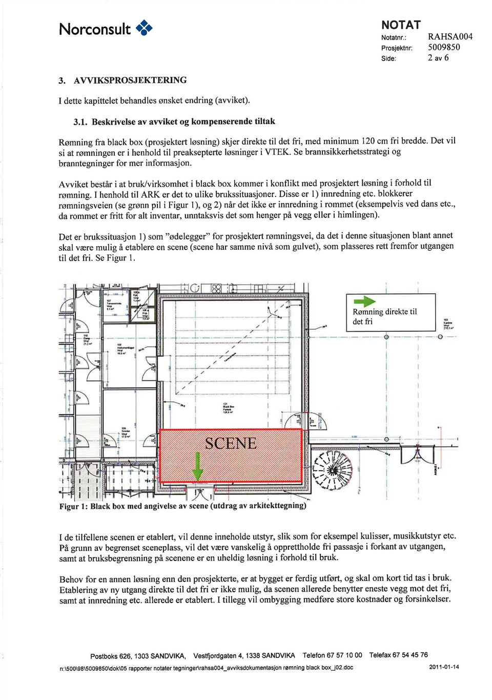 Se brannsikkerhetsstrategi og branntegninger for mer informasj on. Avviket består i at bruk/virksomhet i black box kommer i konflikt med prosjektert løsning i forhold til rømning.