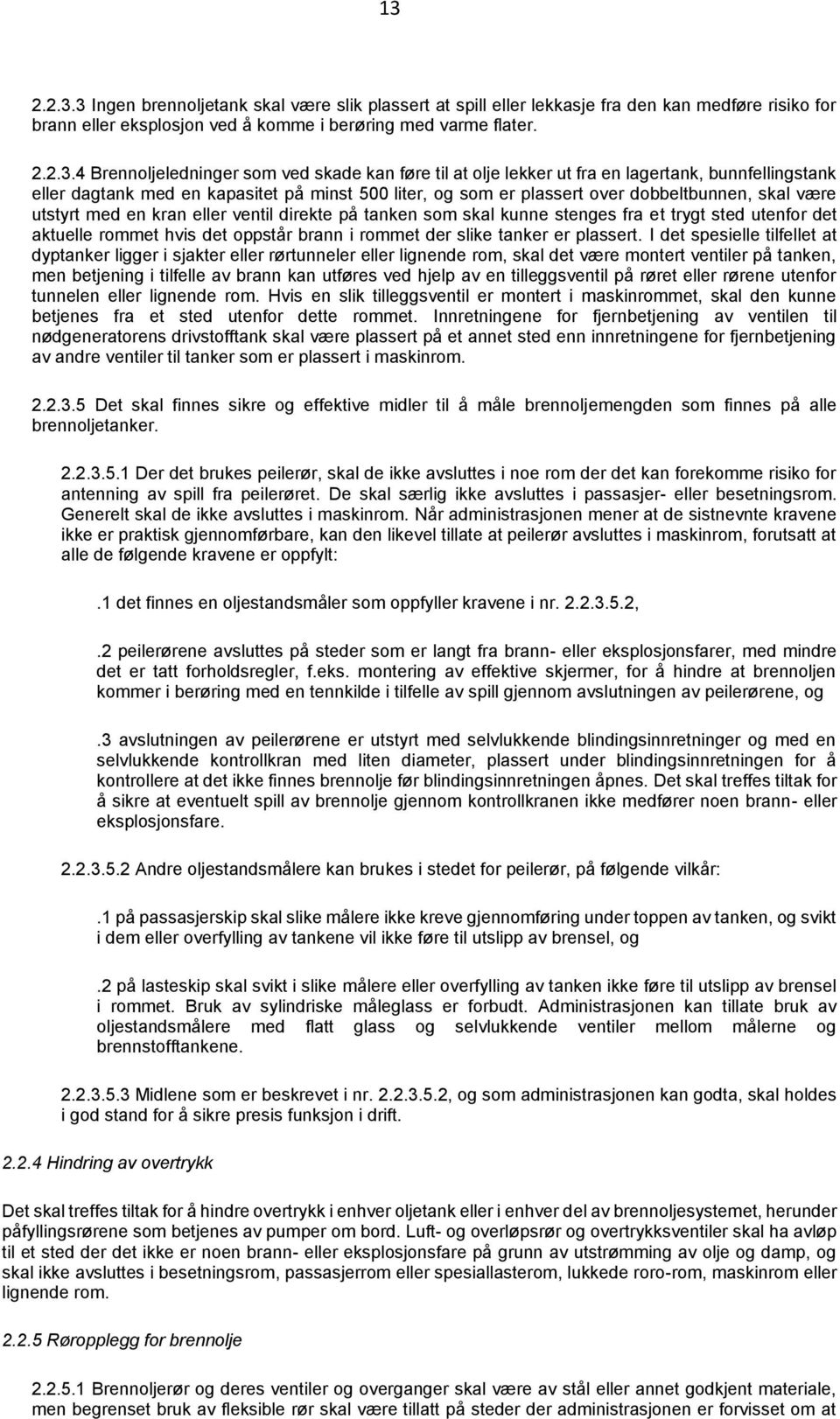 utstyrt med en kran eller ventil direkte på tanken som skal kunne stenges fra et trygt sted utenfor det aktuelle rommet hvis det oppstår brann i rommet der slike tanker er plassert.