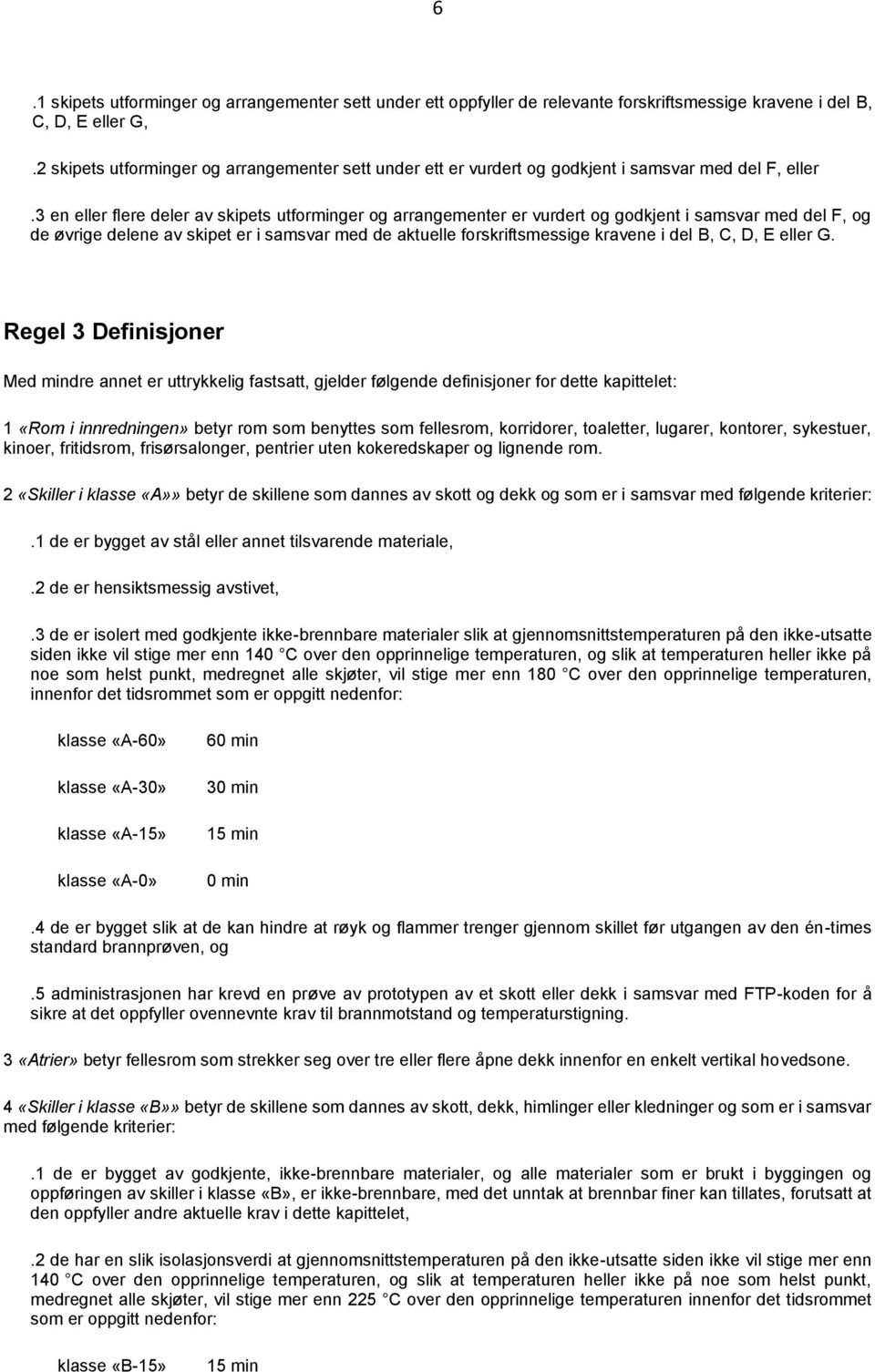 3 en eller flere deler av skipets utforminger og arrangementer er vurdert og godkjent i samsvar med del F, og de øvrige delene av skipet er i samsvar med de aktuelle forskriftsmessige kravene i del