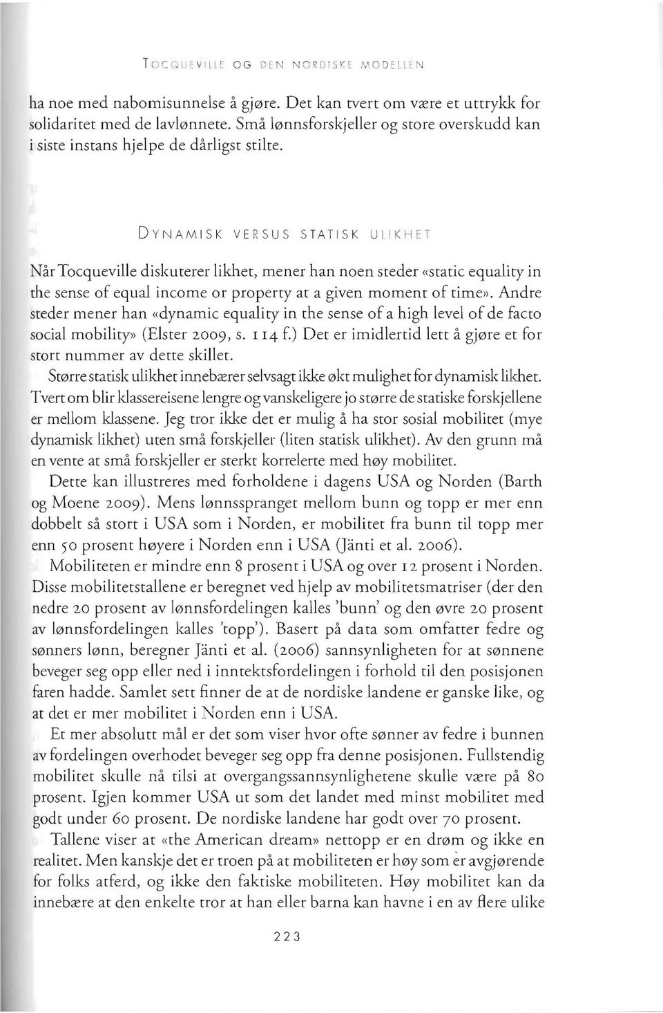 D Y N AM ISK VE RSU S STA TISK ULIK HET Nar Tocqueville diskuterer likhet, mener han noen steder «static equality in the sense of equal income or property at a given moment of time».