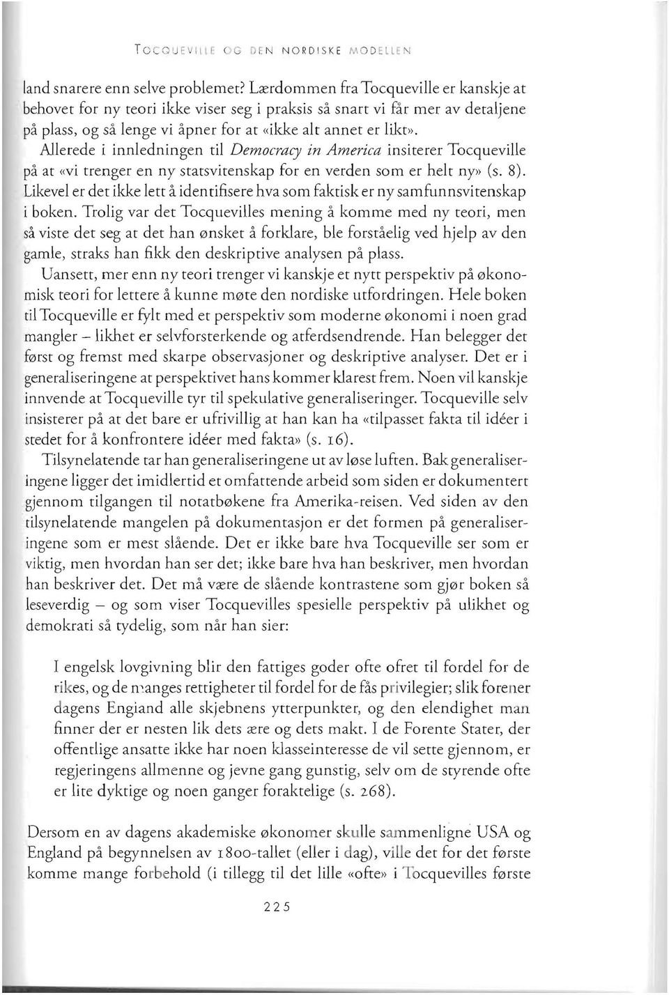 Allerede i innledningen til Democracy in America insiterer Tocqueville pa at «vi trenger en ny statsvitenskap for en verden som er helt ny» (s. 8).