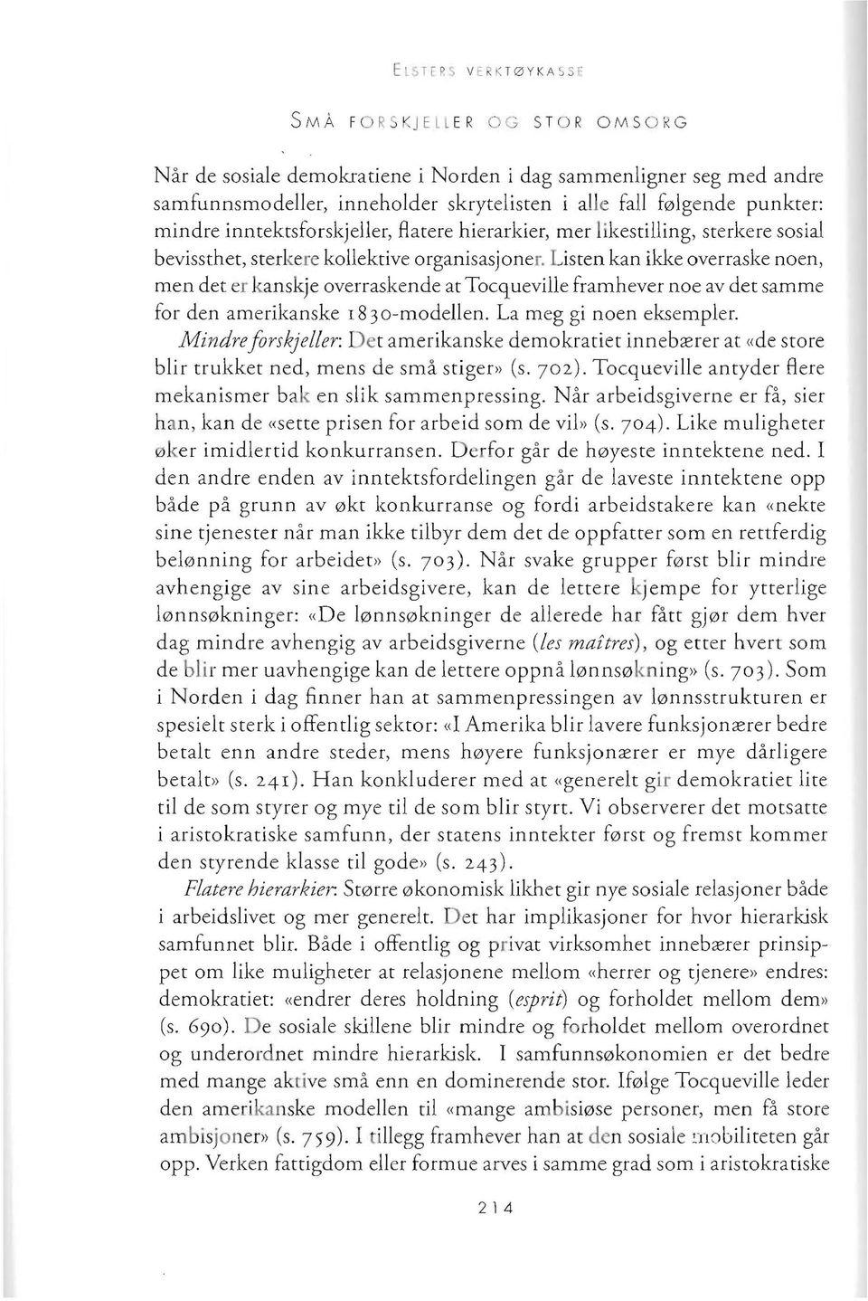 Listen kan ikke overraske noen, men det er kanskje overraskende at Tocqueville framhever noe av det samme for den amerikanske 183 o-modellen. La meg gi noen eksempler.