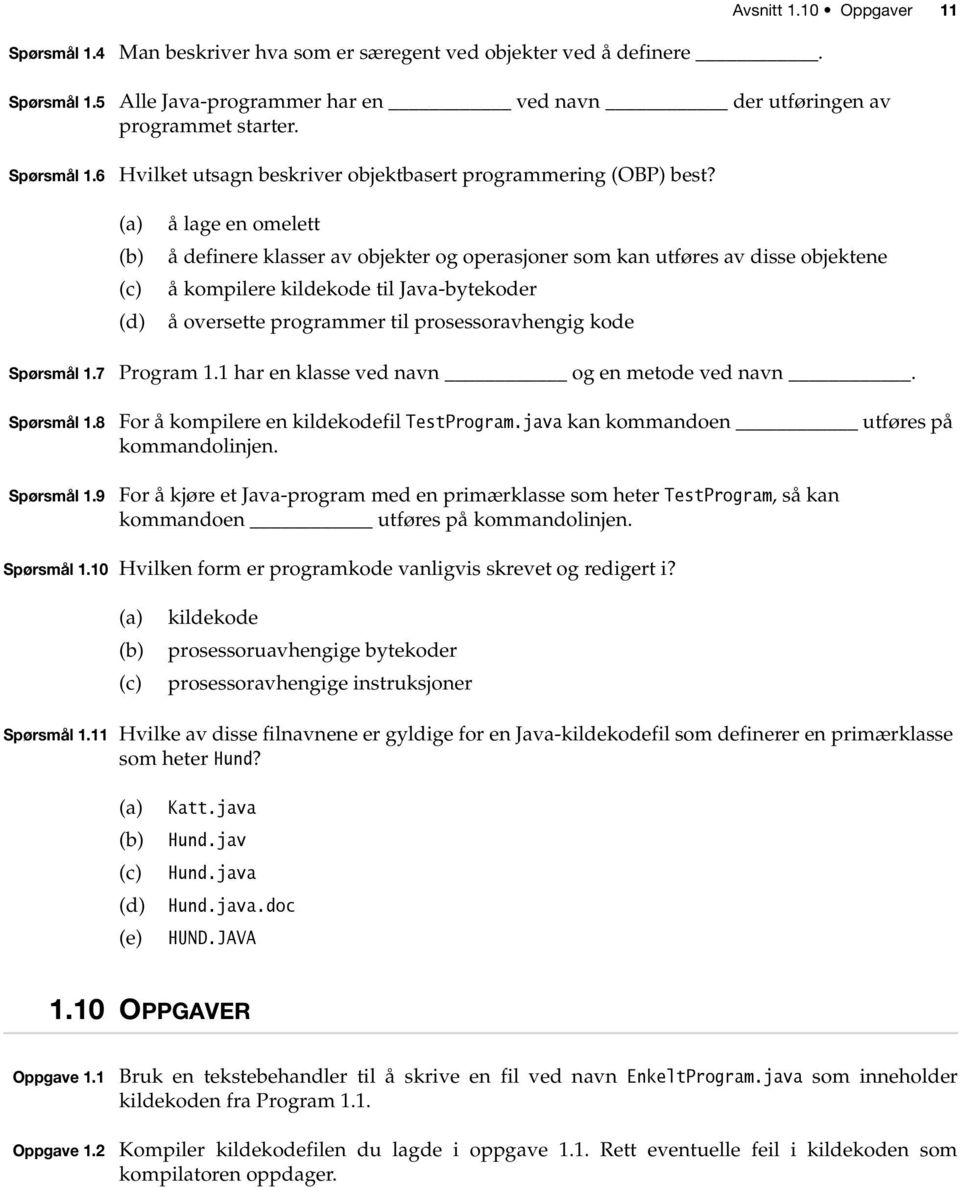 (a) (b) (c) (d) å lage en omelett å definere klasser av objekter og operasjoner som kan utføres av disse objektene å kompilere kildekode til Java-bytekoder å oversette programmer til